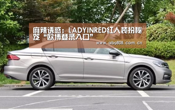 麻辣诱惑:LADYINRED红人装扮秘笈“欧博登录入口”(图1) 欧博登录入口